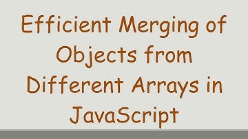 Efficient Merging of Objects from Different Arrays in JavaScript