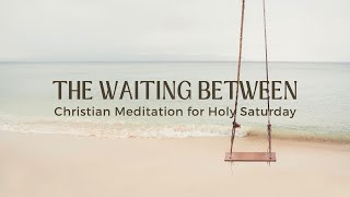 A Guided Christian Meditation for Holy Saturday | 20 Minutes of Stillness, Scripture, and Surrender