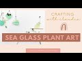 CRAFTING WITH CLAUDIA • SEA GLASS PLANT ART