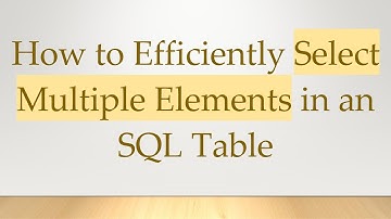 How to Efficiently Select Multiple Elements in an SQL Table
