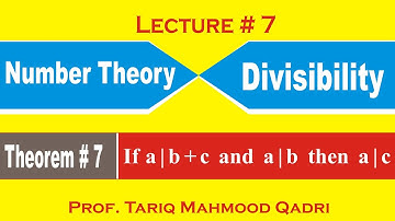 Lecture-7 Number Theory : Divisibility :Theorem#7 (If a|b+c & a|b then a|c) By Prof. TM Qadri