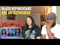 BLACK REPUBLICANS ARE AN OXYMORON! (REACTION)