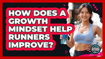 How Does A Growth Mindset Help Runners Improve? - Running Beyond Limits