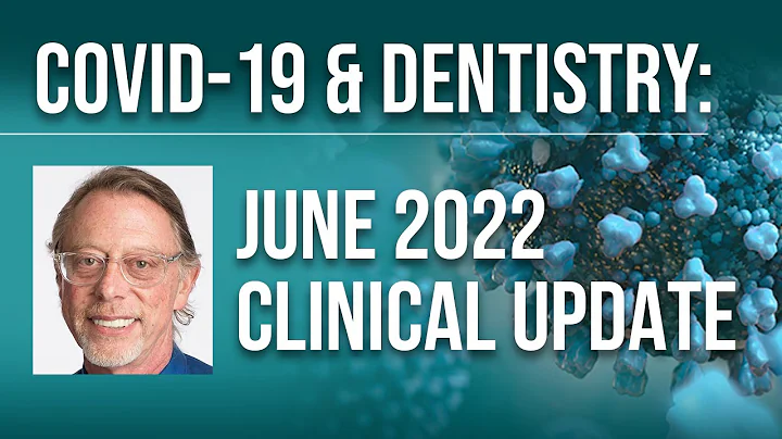 COVID-19 & Dentistry: June 2022 Clinical Update