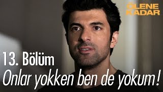 Onlar yokken ben de yokum! - Ölene kadar 13. bölüm (final) - atv