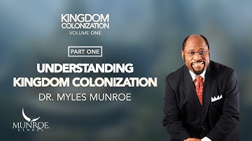 Understanding Kingdom Colonization Part 1 | Dr. Myles Munroe