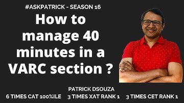 How to manage 40 minutes in a VARC section? | AskPatrick | Patrick Dsouza | 6 times CAT 100%iler