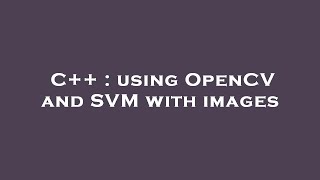 C++ : using OpenCV and SVM with images