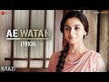 Ae watan  lyrical  raazi  alia bhatt  vicky kaushal  arijit singh  shankar ehsaan loy  gulzar