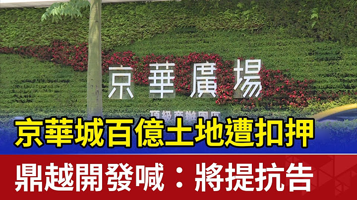京華城百億土地遭扣押 鼎越開發喊：將提抗告