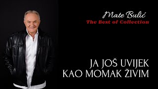 Video thumbnail of "MATE BULIĆ - JA JOŠ UVIJEK KAO MOMAK ŽIVIM"