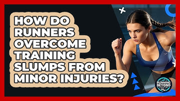How Do Runners Overcome Training Slumps From Minor Injuries? - Running Beyond Limits