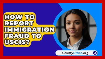 How To Report Immigration Fraud To USCIS? - CountyOffice.org