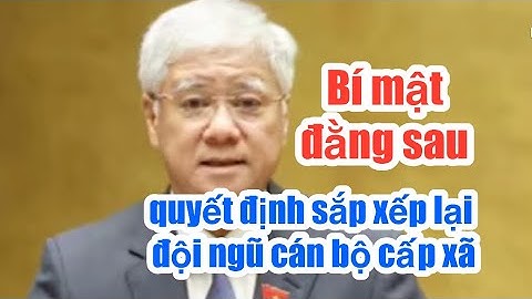 Bí mật đằng sau quyết định sắp xếp lại đội ngũ cán bộ cấp xã|#dtt 