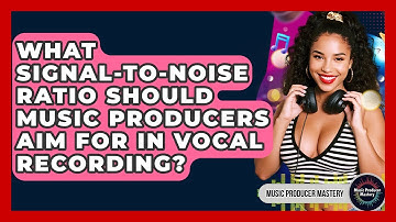 What Signal-to-noise Ratio Should Music Producers Aim For In Vocal Recording?