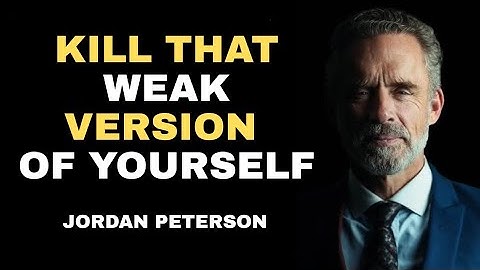 Kill That Weak Version Of Yourself—Unleash Your True Potential | Jordan Peterson Motivation