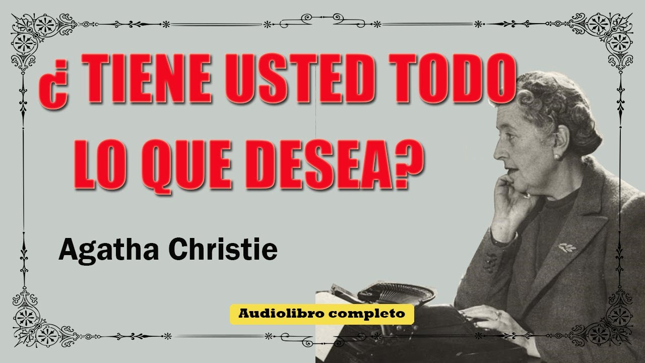 TIENE USTED TODO LO QUE DESEA - AGATHA CHRISTIE