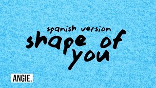 Ed Sheeran - Shape Of You (spanish version) | Angie Salazar chords