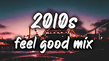 2010s feel good mix ~nostalgia playlist