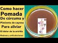 Como hacer pomada para el dolor de artritis, reumas y articulaciones