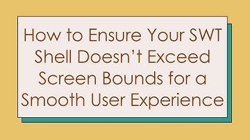How to Ensure Your SWT Shell Doesn’t Exceed Screen Bounds for a Smooth User Experience