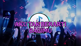 Download Lagu AKU TAK BERARTI BAGIMU - DJ REMIX FULL BASS COVER MP3