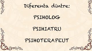 Diferenta dintre Psiholog, Psihiatru, Psihoterapeut!