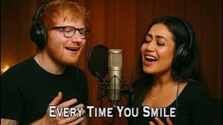 Ed Sheeran x Neha Kakkar | Every Time You smile | Romantic Duet Song 2025