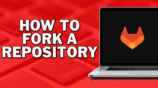 How To Fork a Repository In GitLab