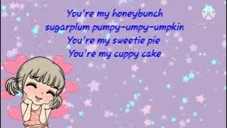 You are my honey bunch , cuppy cake song,sugar plum song with lyrics