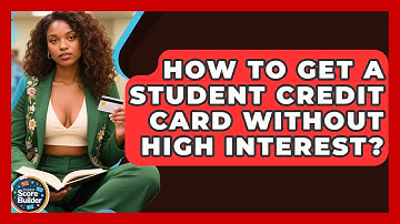 How To Get A Student Credit Card Without High Interest? - Student Score Builder