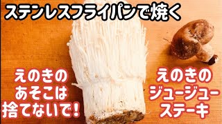 えのきのあそこは捨てないで！【ステンレスフライパンで焼く】えのきのジュージューステーキ