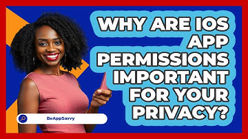 Why Are iOS App Permissions Important For Your Privacy? - Be App Savvy