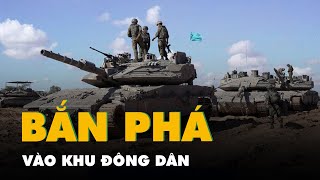 Xe tăng Israel vào khu đông dân ở Rafah bắn phá dữ dội