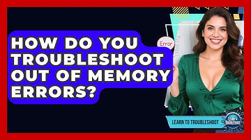 How Do You Troubleshoot Out Of Memory Errors? - Learn To Troubleshoot