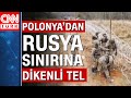 Polonya, &quot;Rusya suni göç krizi yaratabilir&quot; dedi ve sınıra tel örgü çekti