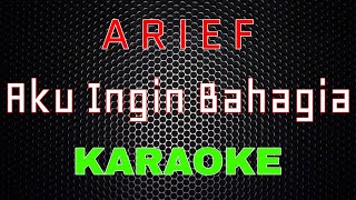 Arief - Aku Ingin Bahagia Karaoke LMusical