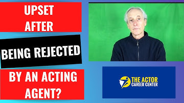Really Upset After Being Rejected By An Acting Agent? Here