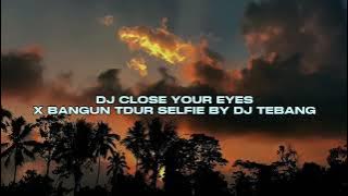 DJ SLOWED CLOSE YOUR EYES X BANGUN TIDUR SELFI STYLE KONDANG (Remix DJtebang)