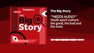 Youth sport culture: the good, the bad and the toxic | The Big Story