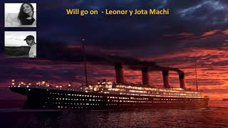 Will go on   Leonor y Jota Machi