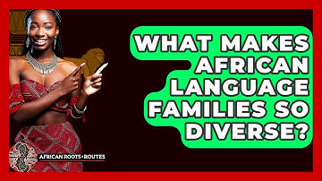 What Makes African Language Families So Diverse? - African Roots And Routes