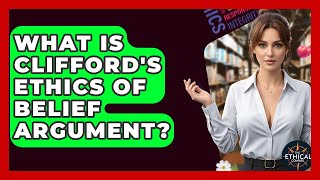 What Is Clifford's Ethics Of Belief Argument? - The Ethical Compass