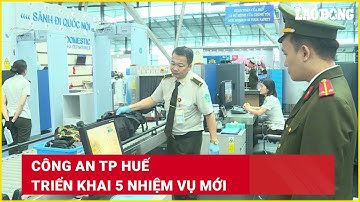 Công an TP Huế triển khai 5 nhiệm vụ mới | Báo Lao Động