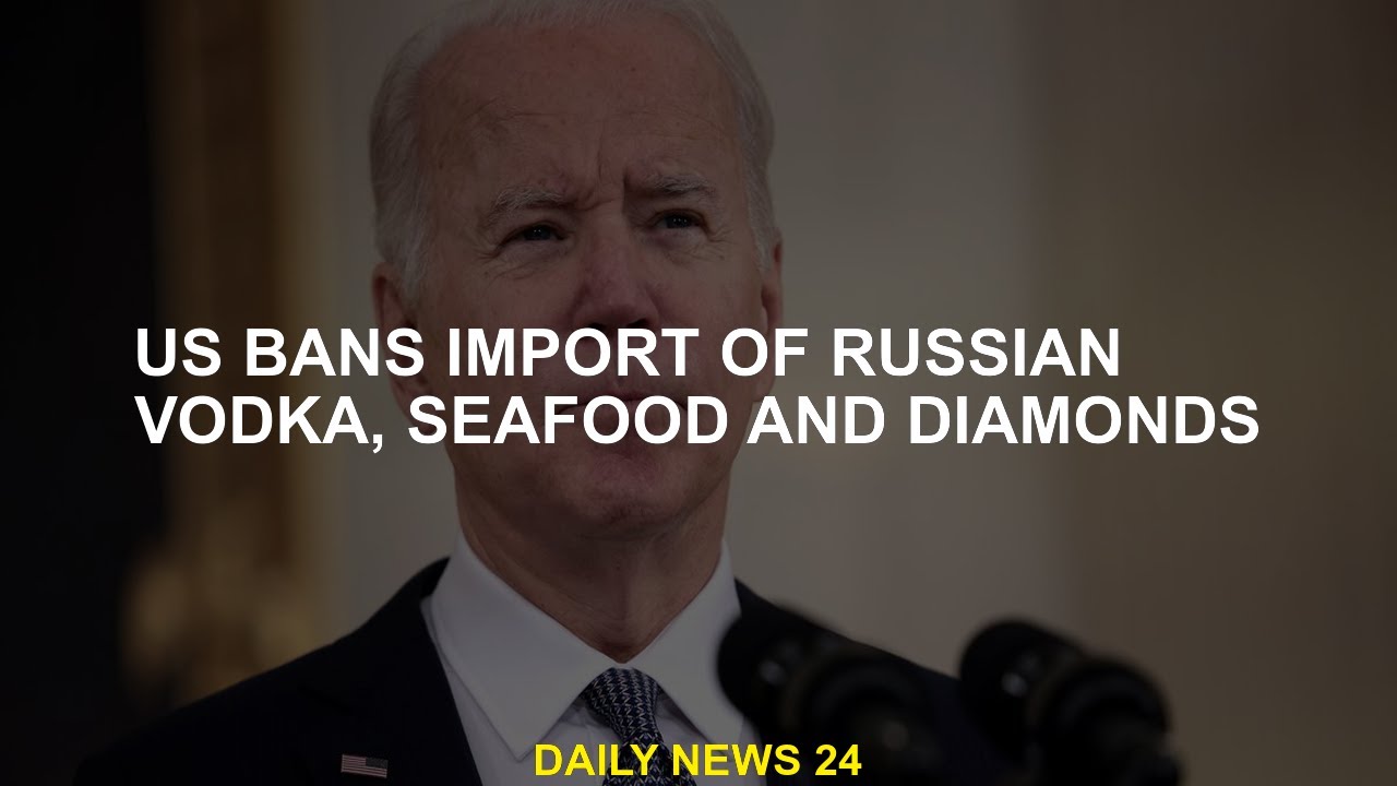 U.S. bans imports of Russian vodka, seafood and diamonds