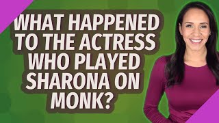 What happened to the actress who played Sharona on Monk?