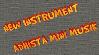 NEW INSTRUMENT ADHISTA MINI MUSIK 2019