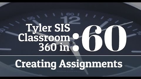 Tyler SIS - Classroom 360 Creating Assignments