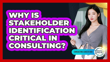 Why Is Stakeholder Identification Critical In Consulting? - Consulting Career Hub