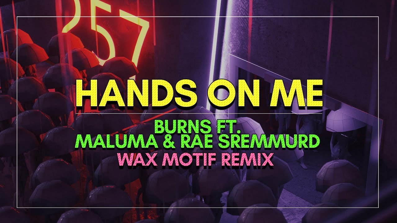 Watch BURNS ft. Maluma & Rae Sremmurd - Hands On Me (Wax Motif Remix) on YouTube Watch BURNS ft. Maluma & Rae Sremmurd - Hands On Me (Wax Motif Remix) on YouTube